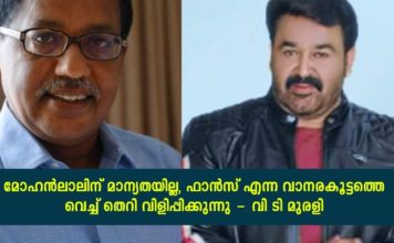 മോഹൻലാലിന് മാന്യതയില്ലന്ന് വി.ടി. മുരളി; ഫാന്സ് എന്ന വാനരക്കൂട്ടത്തെ വെച്ച് തെറിവിളിപ്പിക്കുന്നു..!!