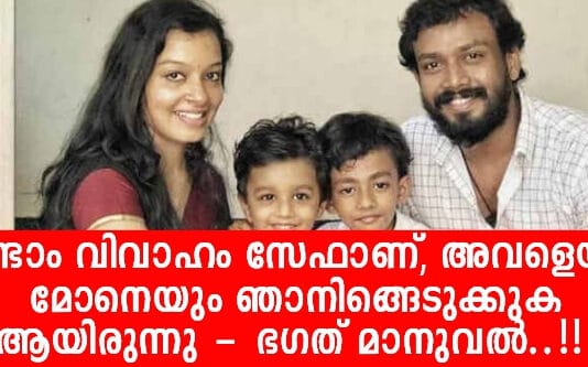 രണ്ടാം വിവാഹം സേഫാണ്; അവളെയും മോനെയും ഞാനിങ്ങെടുക്കുക ആയിരുന്നു; ഭഗത് മാനുവൽ..!!